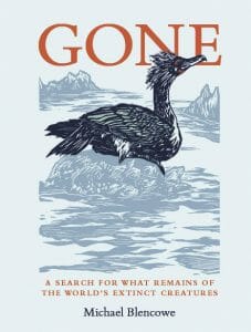 Gone: A search for what remains of the world's extinct creatures Michael Blencowe